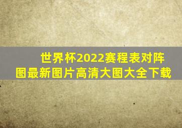 世界杯2022赛程表对阵图最新图片高清大图大全下载