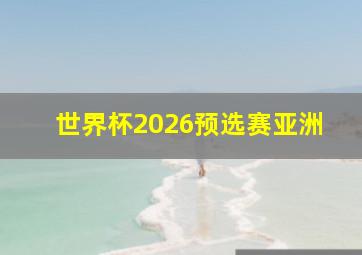 世界杯2026预选赛亚洲