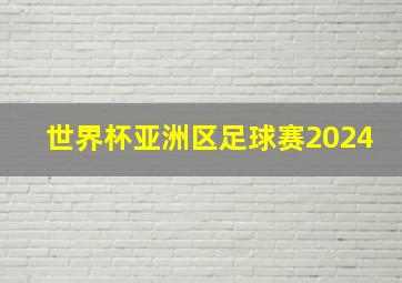 世界杯亚洲区足球赛2024