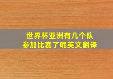 世界杯亚洲有几个队参加比赛了呢英文翻译