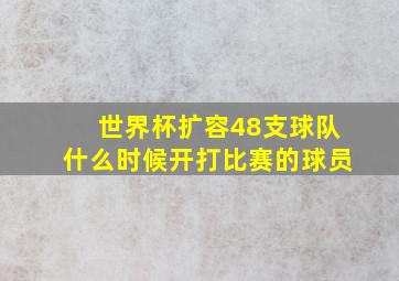 世界杯扩容48支球队什么时候开打比赛的球员