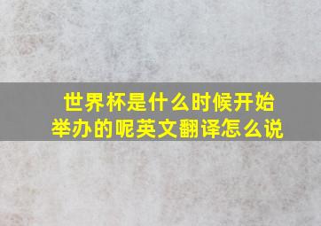 世界杯是什么时候开始举办的呢英文翻译怎么说