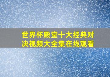 世界杯殿堂十大经典对决视频大全集在线观看