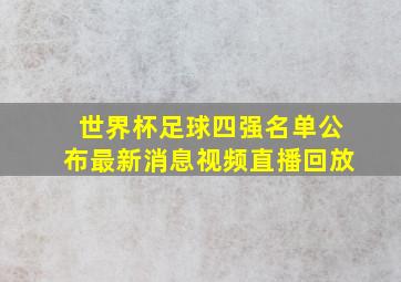 世界杯足球四强名单公布最新消息视频直播回放