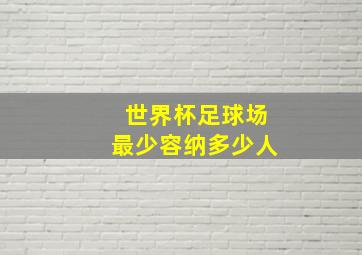 世界杯足球场最少容纳多少人