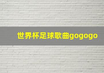 世界杯足球歌曲gogogo