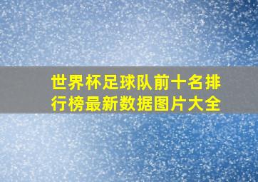 世界杯足球队前十名排行榜最新数据图片大全