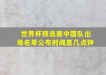 世界杯预选赛中国队出场名单公布时间是几点钟