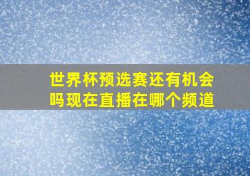 世界杯预选赛还有机会吗现在直播在哪个频道