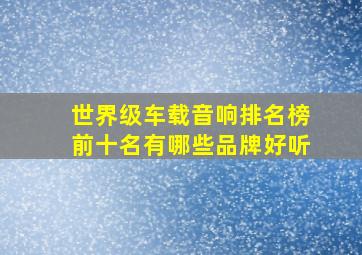 世界级车载音响排名榜前十名有哪些品牌好听