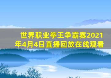 世界职业拳王争霸赛2021年4月4日直播回放在线观看