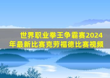 世界职业拳王争霸赛2024年最新比赛克劳福德比赛视频