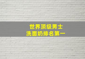 世界顶级男士洗面奶排名第一