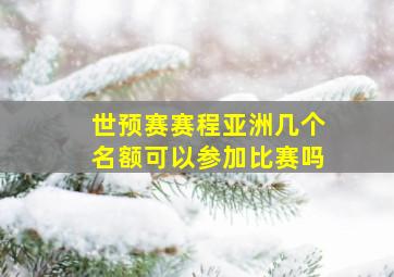 世预赛赛程亚洲几个名额可以参加比赛吗