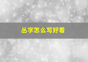 丛字怎么写好看