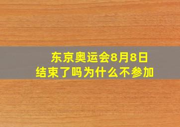 东京奥运会8月8日结束了吗为什么不参加