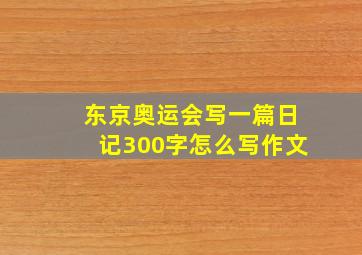 东京奥运会写一篇日记300字怎么写作文