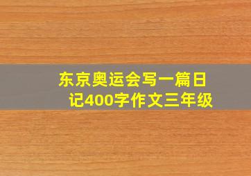 东京奥运会写一篇日记400字作文三年级