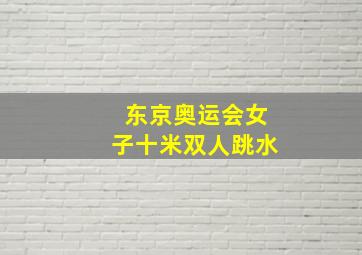 东京奥运会女子十米双人跳水