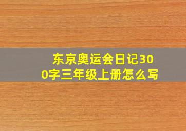 东京奥运会日记300字三年级上册怎么写