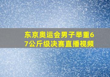 东京奥运会男子举重67公斤级决赛直播视频