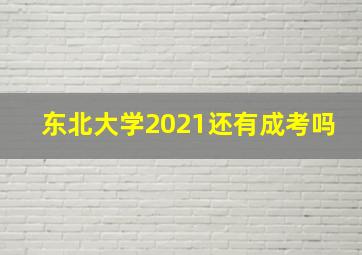 东北大学2021还有成考吗