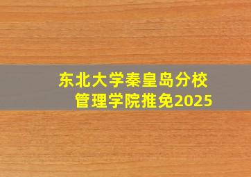 东北大学秦皇岛分校管理学院推免2025