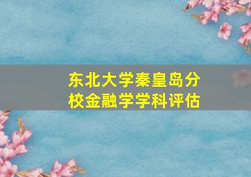 东北大学秦皇岛分校金融学学科评估