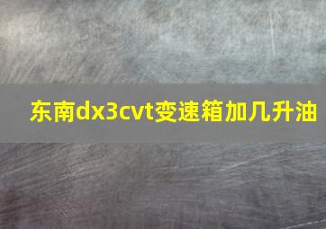 东南dx3cvt变速箱加几升油