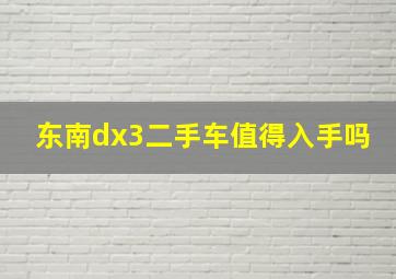 东南dx3二手车值得入手吗