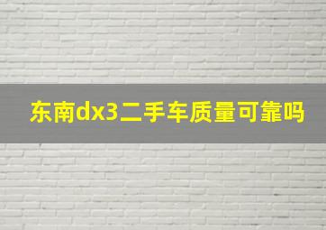 东南dx3二手车质量可靠吗