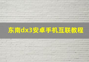 东南dx3安卓手机互联教程