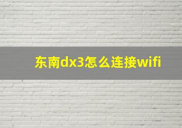 东南dx3怎么连接wifi