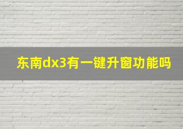 东南dx3有一键升窗功能吗