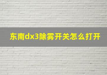 东南dx3除雾开关怎么打开