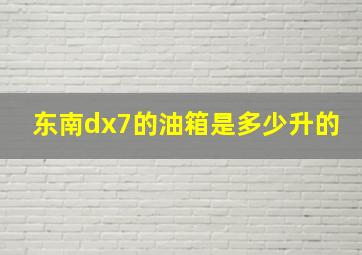 东南dx7的油箱是多少升的