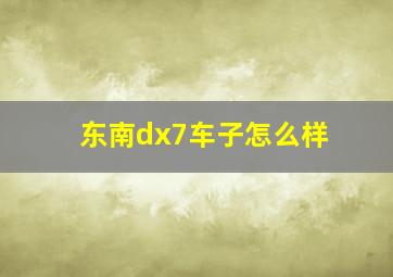 东南dx7车子怎么样