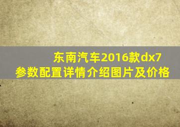 东南汽车2016款dx7参数配置详情介绍图片及价格