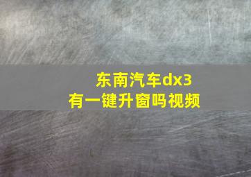 东南汽车dx3有一键升窗吗视频