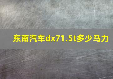 东南汽车dx71.5t多少马力