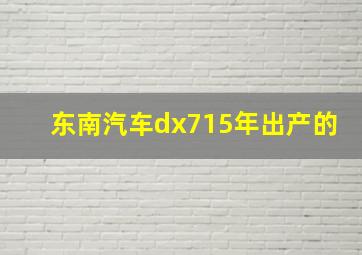 东南汽车dx715年出产的