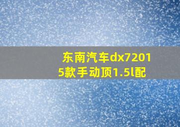 东南汽车dx72015款手动顶1.5l配