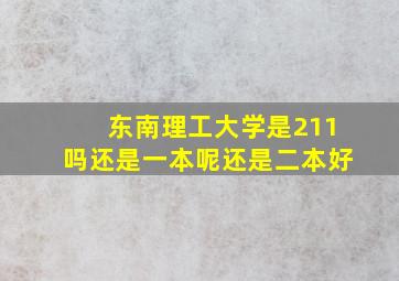 东南理工大学是211吗还是一本呢还是二本好