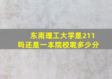 东南理工大学是211吗还是一本院校呢多少分