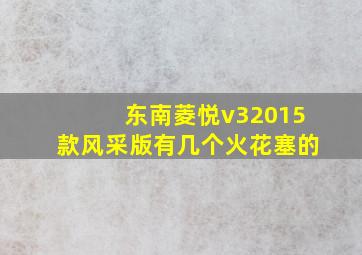 东南菱悦v32015款风采版有几个火花塞的