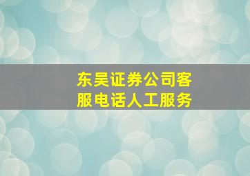 东吴证券公司客服电话人工服务