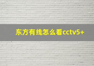 东方有线怎么看cctv5+