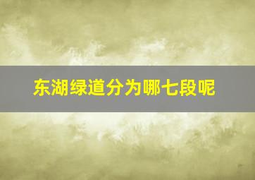 东湖绿道分为哪七段呢