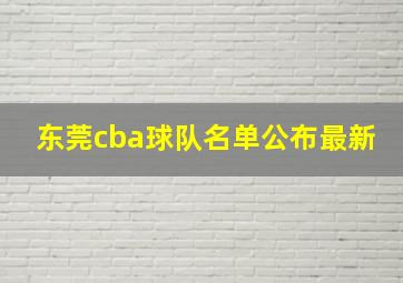 东莞cba球队名单公布最新