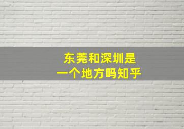 东莞和深圳是一个地方吗知乎